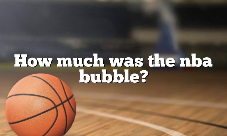 How much was the nba bubble?