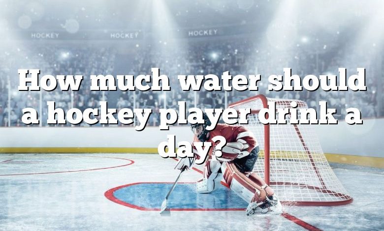 How much water should a hockey player drink a day?