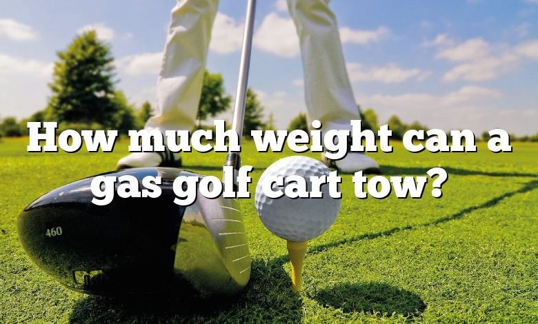 How much weight can a gas golf cart tow?