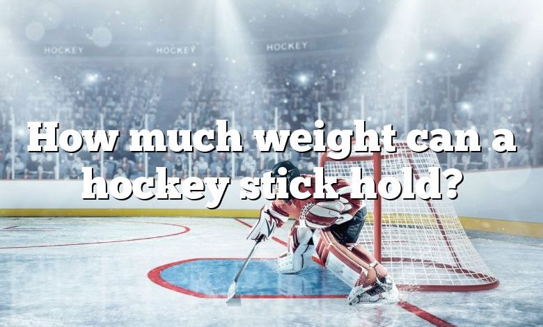 How much weight can a hockey stick hold?