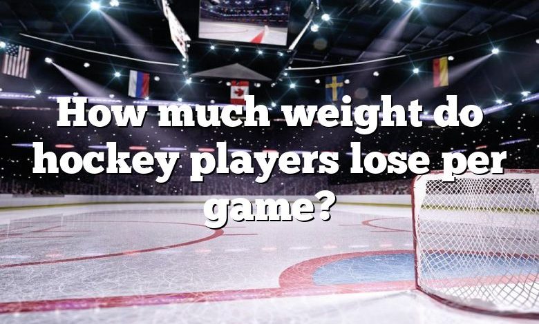 How much weight do hockey players lose per game?