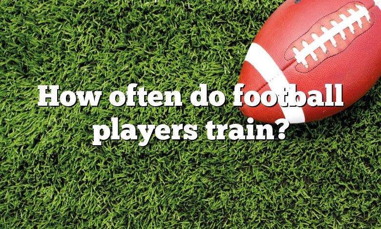 How often do football players train?