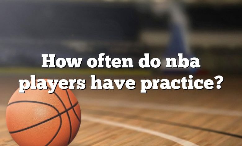 How often do nba players have practice?