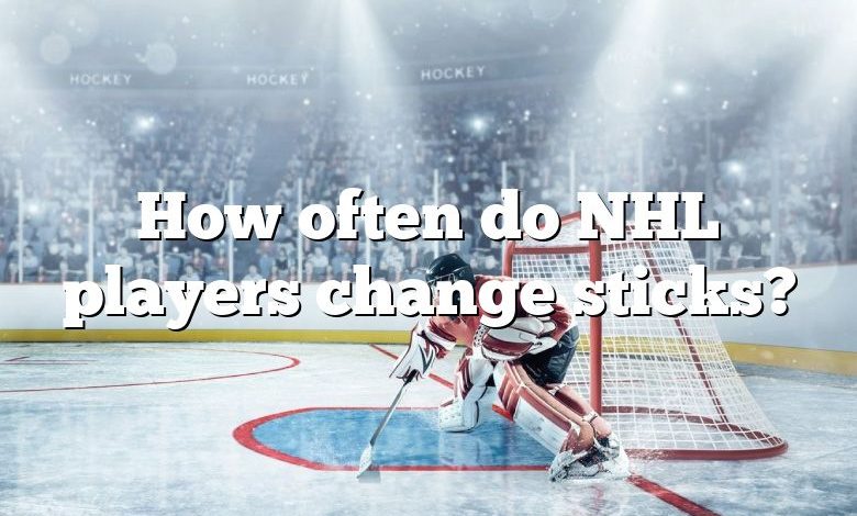 How often do NHL players change sticks?