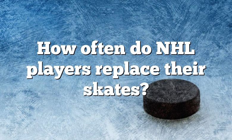 How often do NHL players replace their skates?