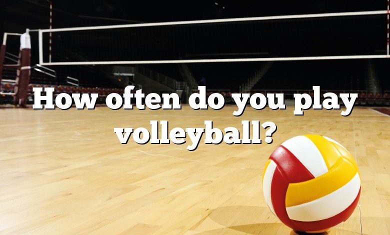 How often do you play volleyball?