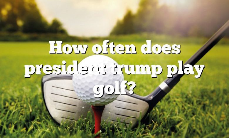 How often does president trump play golf?