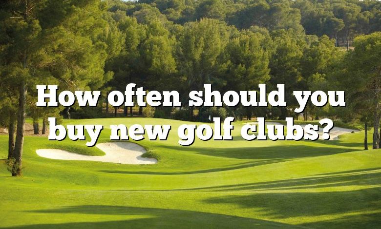 How often should you buy new golf clubs?