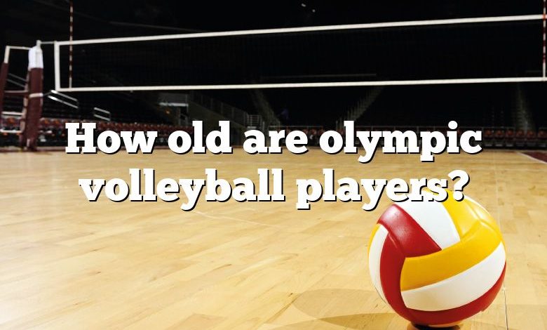 How old are olympic volleyball players?