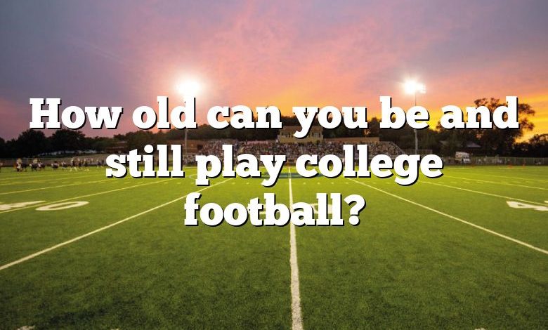 How old can you be and still play college football?