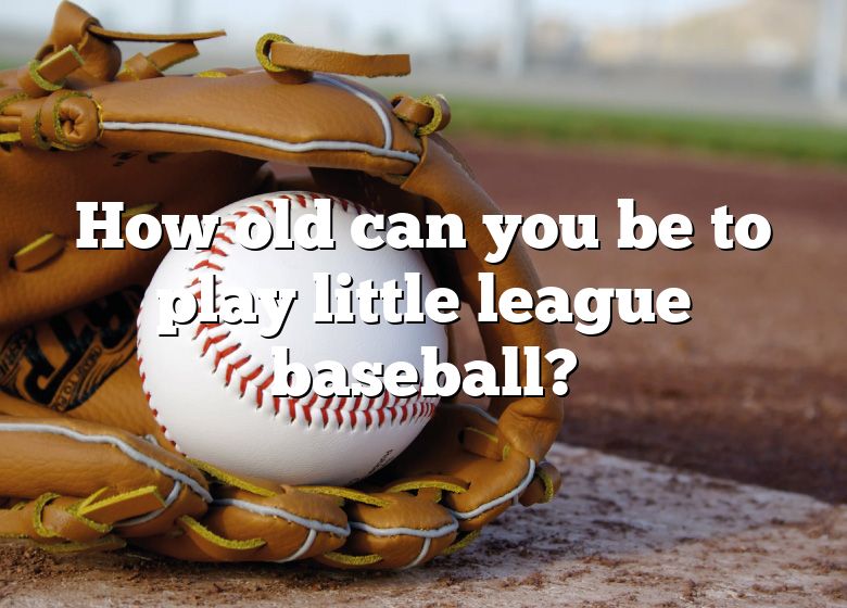 how-old-can-you-be-to-play-little-league-baseball-dna-of-sports