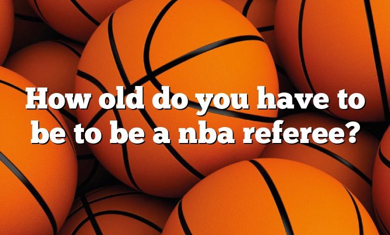 How old do you have to be to be a nba referee?