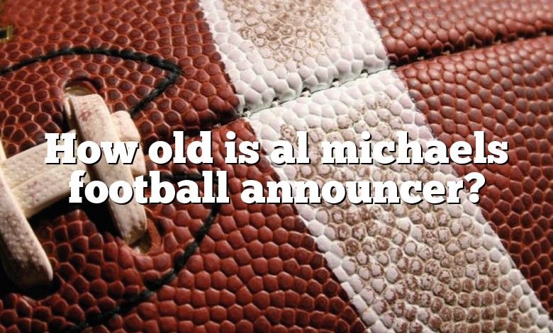 How old is al michaels football announcer?