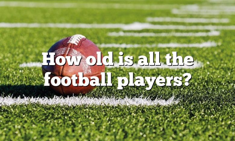 How old is all the football players?