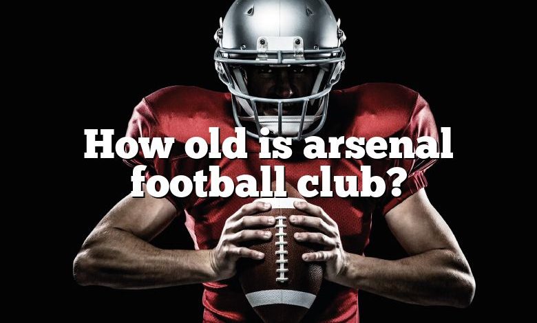 How old is arsenal football club?