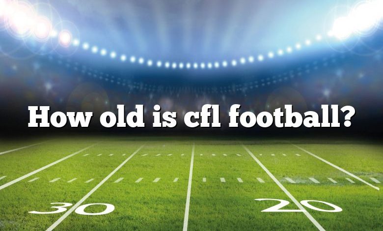 How old is cfl football?