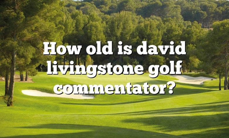 How old is david livingstone golf commentator?