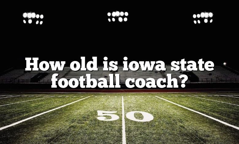 How old is iowa state football coach?