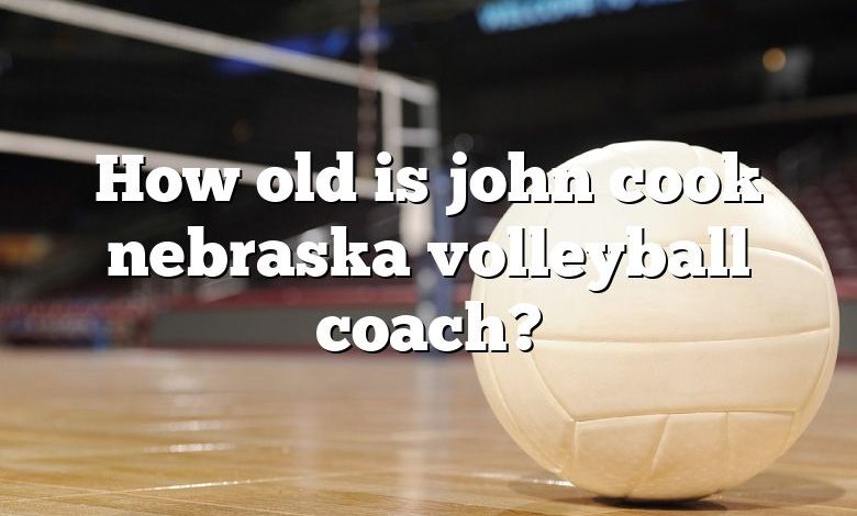 How old is john cook nebraska volleyball coach?