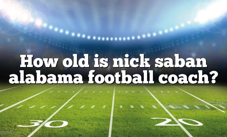 How old is nick saban alabama football coach?