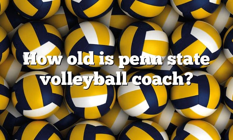 How old is penn state volleyball coach?