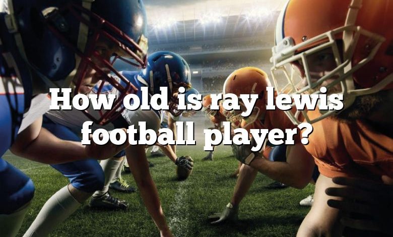 How old is ray lewis football player?