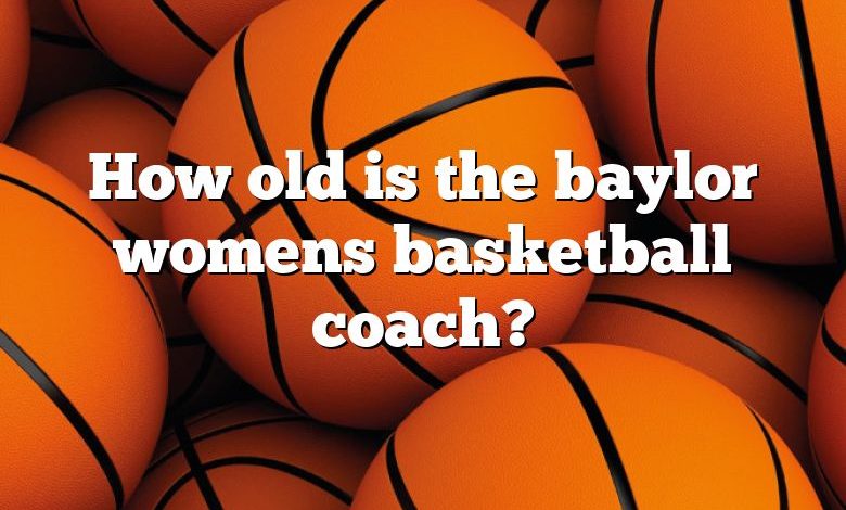 How old is the baylor womens basketball coach?