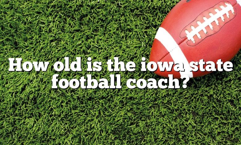 How old is the iowa state football coach?