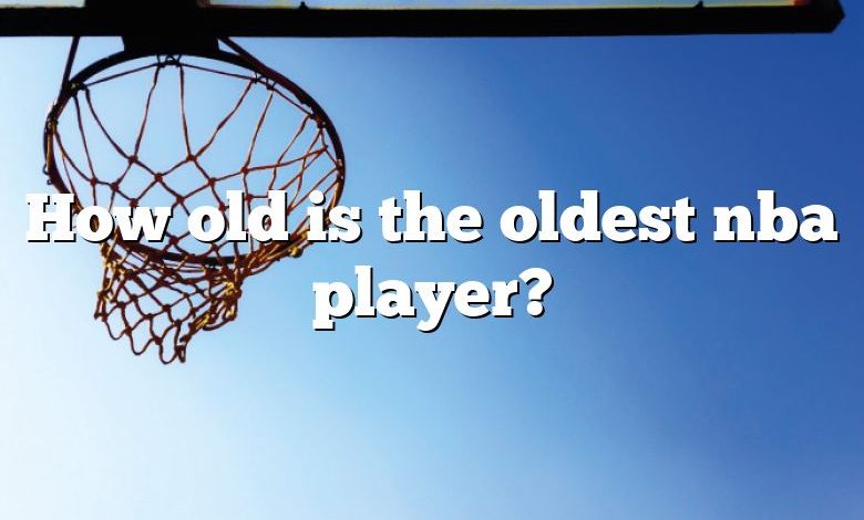 How old is the oldest nba player?