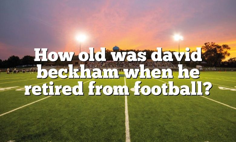 How old was david beckham when he retired from football?