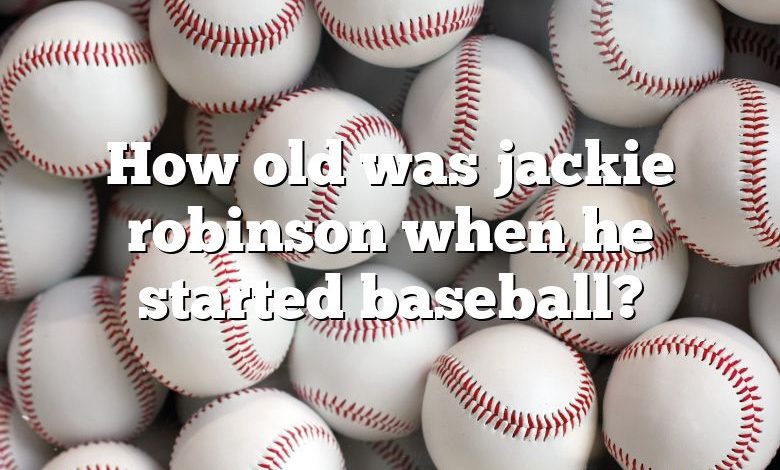 How old was jackie robinson when he started baseball?