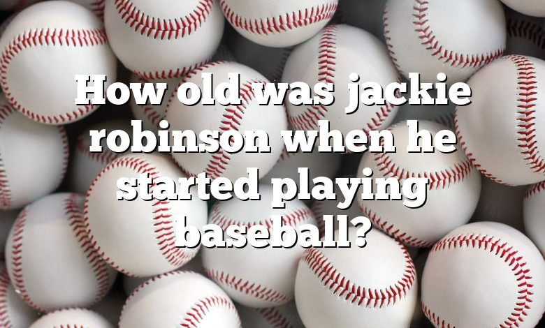 How old was jackie robinson when he started playing baseball?