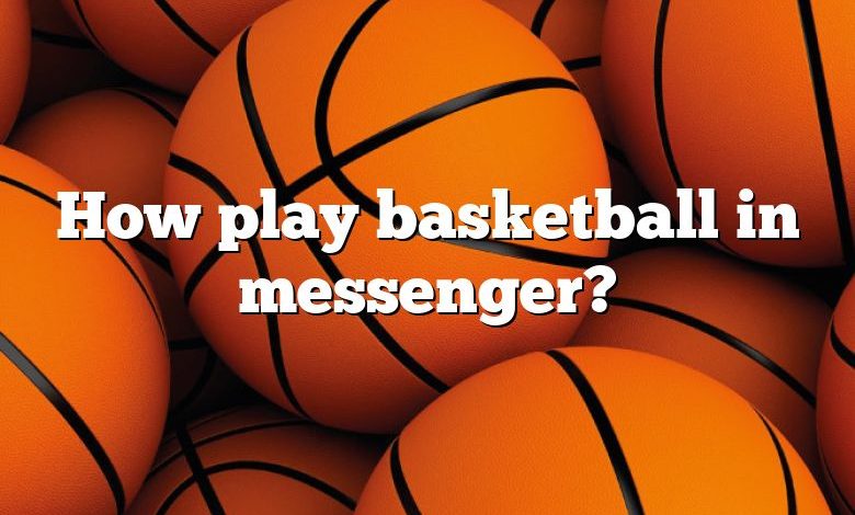 How play basketball in messenger?