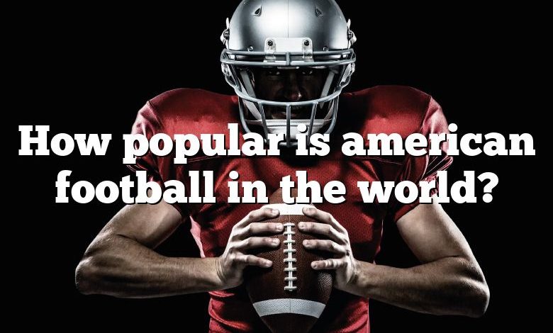 How popular is american football in the world?