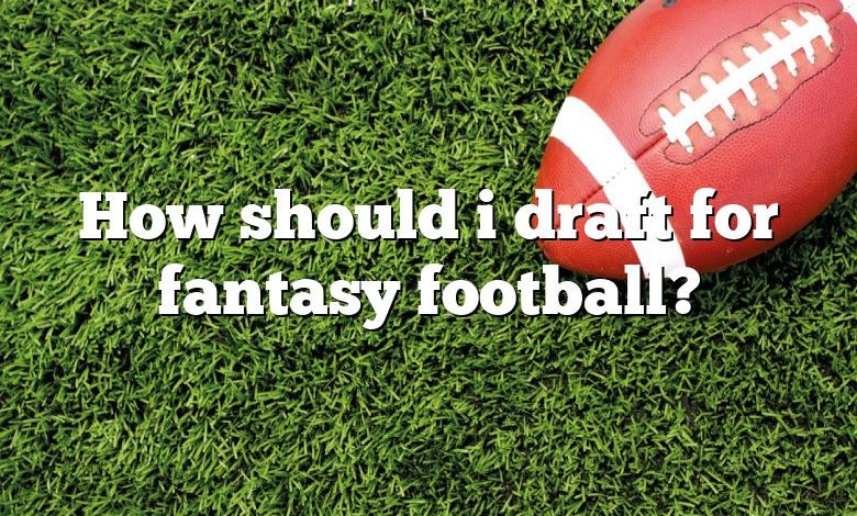 How should i draft for fantasy football?