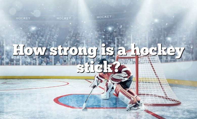 How strong is a hockey stick?