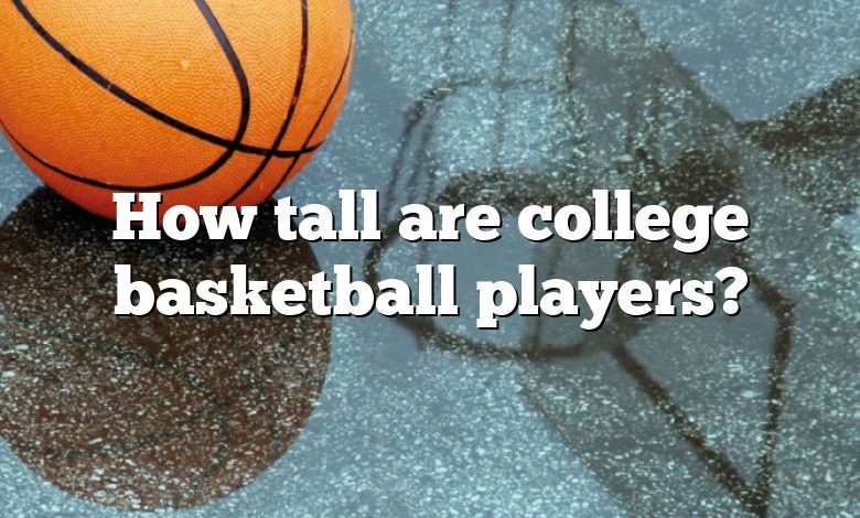 How tall are college basketball players?