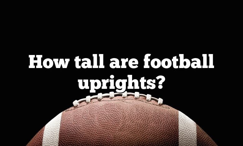 How tall are football uprights?