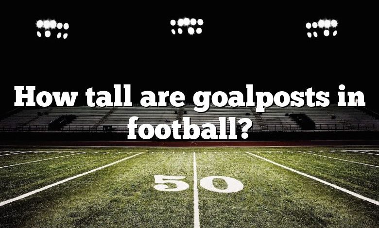 How tall are goalposts in football?