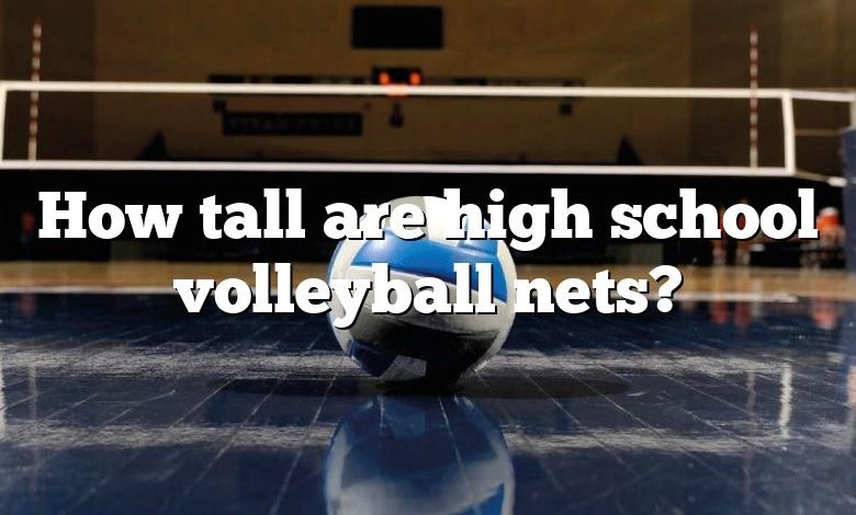 How tall are high school volleyball nets?