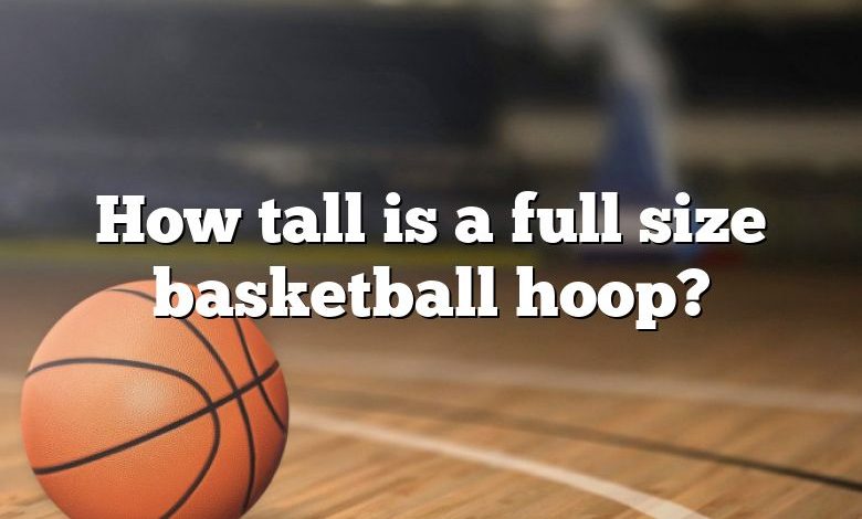 How tall is a full size basketball hoop?