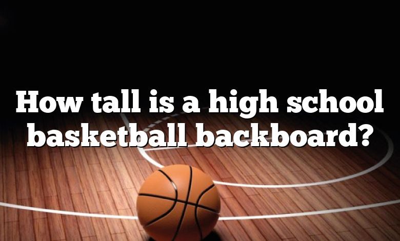 How tall is a high school basketball backboard?