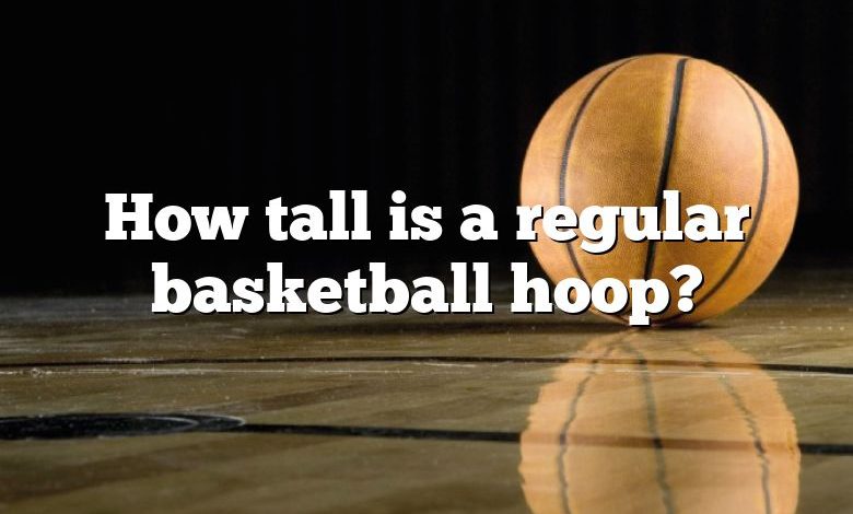 How tall is a regular basketball hoop?