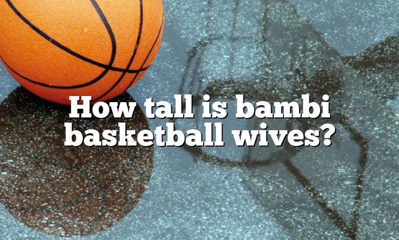 How tall is bambi basketball wives?