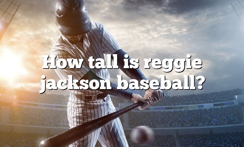 How tall is reggie jackson baseball?