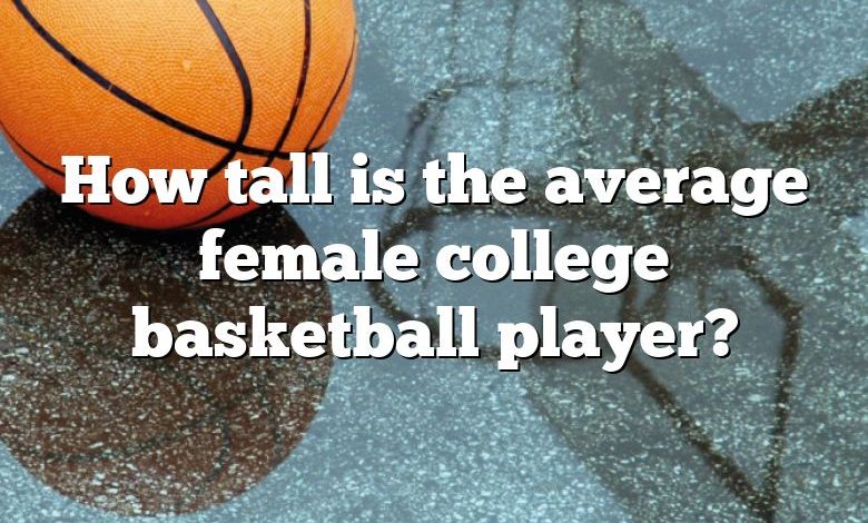 How tall is the average female college basketball player?