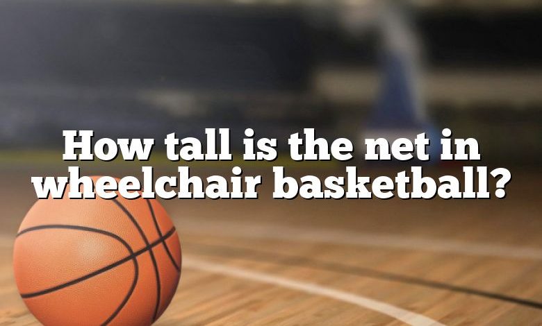 How tall is the net in wheelchair basketball?