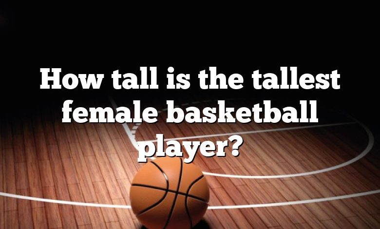 How tall is the tallest female basketball player?