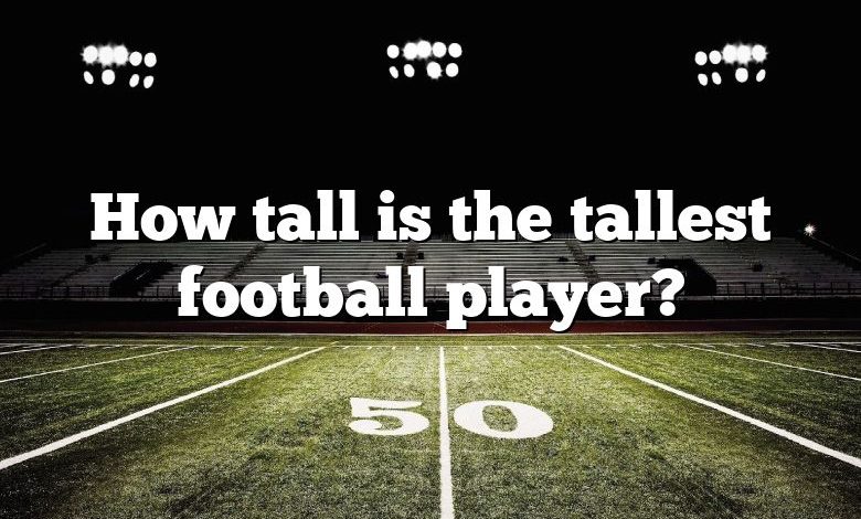 How tall is the tallest football player?