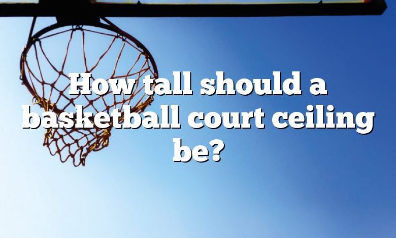 How Tall Should A Basketball Court Ceiling Be? DNA Of SPORTS